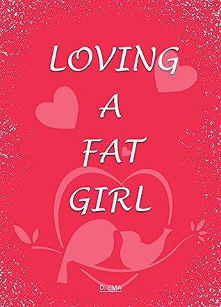 Read online Loving A FAT GIRL - How to Love A Fat Girl: 14 step to love a fat girl - D. EMA | ePub