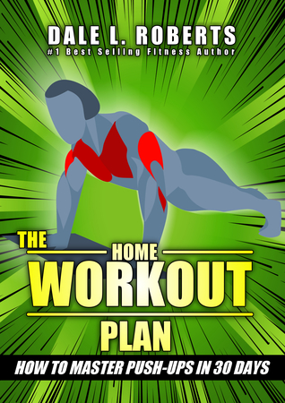 Download The Home Workout Plan: How to Master Push-Ups in 30 Days (Fitness Short Reads Book 1) - Dale L. Roberts file in PDF