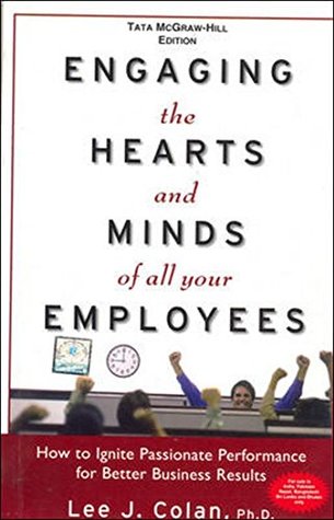 Read online Engaging the Hearts and Minds of All Your Employees: How to Ignite Passionate Performance for Better Business Results - Lee J. Colan | ePub