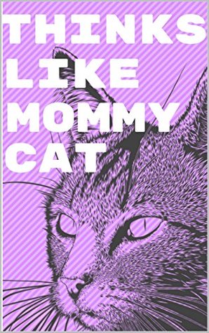 Read Thinks Like Mommy Cat: Practical And Complete Guide Methods for Training of Cats and Kittens - Kenneth Impellizzeri | PDF