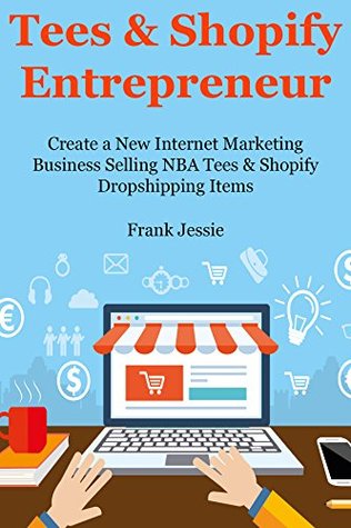 Read TEES & SHOPIFY ENTREPRENEUR: Create a New Internet Marketing Business Selling NBA Tees & Shopify Dropshipping Items (2 Book Bundle) - Frank Jessie file in ePub