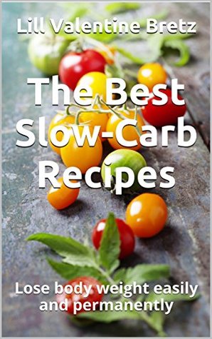 Read online The Best Slow-Carb Recipes: Lose body weight easily and permanently - Lill Valentine Bretz | ePub