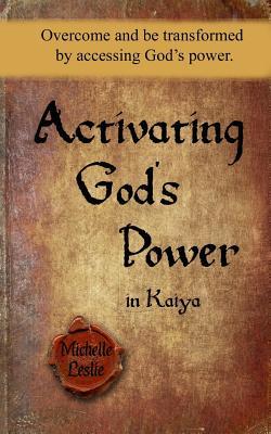 Read Activating God's Power in Kaiya: Overcome and Be Transformed by Accessing God's Power - Michelle Leslie | ePub