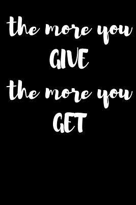 Read online The More You Give the More You Get: Blank Lined Journal - 6x9 - Inspirational - NOT A BOOK file in ePub