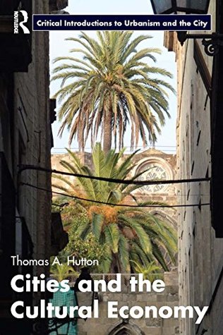 Read Cities and the Cultural Economy (Routledge Critical Introductions to Urbanism and the City) - Thomas A Hutton file in PDF