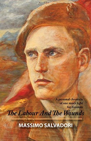 Read The Labour and the Wounds: A Personal Chronicle of One Man's Fight for Freedom - Massimo Salvadori file in PDF