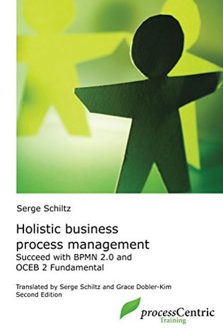 Read Holistic Business Process Management: Successful with BPMN 2.0 and OCEB 2 Fundamental (processCentric Training Edition Book 3) - Serge Schiltz file in ePub