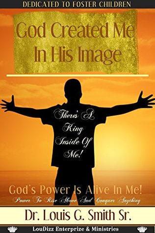 Read God Created Me In His Image: There's A King Inside of Me! - Dr. Louis G. Smith file in PDF