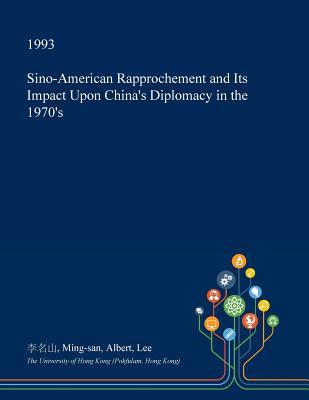 Download Sino-American Rapprochement and Its Impact Upon China's Diplomacy in the 1970's - Ming-San Albert Lee | PDF