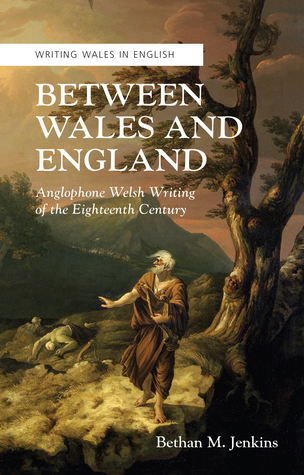 Read online Between Wales and England: Anglophone Welsh Writing of the Eighteenth Century - Bethan M. Jenkins | PDF