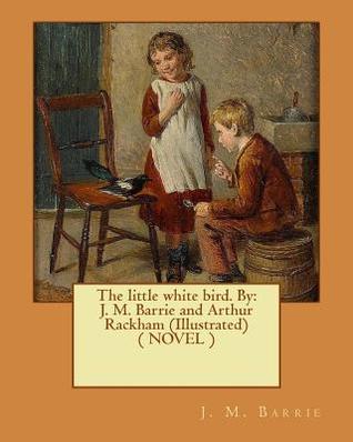 Download The little white bird. By: J. M. Barrie and Arthur Rackham (Illustrated) ( NOVEL ) - J.M. Barrie | ePub