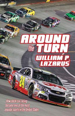 Read online Around the Turn: How Stock Car Racing Became One of the Most Popular Sports in the United States - William P. Lazarus | PDF