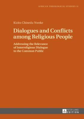 Download Dialogues and Conflicts Among Religious People: Addressing the Relevance of Interreligious Dialogue to the Common Public - Kizito Chinedu Nweke | PDF