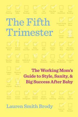 Download The Fifth Trimester: The Working Mom's Guide to Style, Sanity, and Big Success After Baby - Lauren Smith Brody file in ePub