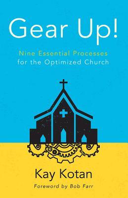 Download Gear Up!: Nine Essential Processes for the Optimized Church - Kay Kotan | PDF