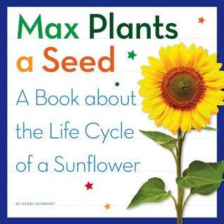 Read Max Plants a Seed: A Book about the Life Cycle of a Sunflower - Kerry Dinmont | ePub
