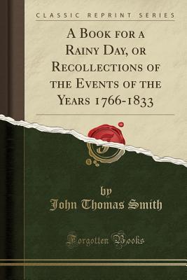 Read A Book for a Rainy Day, or Recollections of the Events of the Years 1766-1833 - John Thomas Smith file in ePub