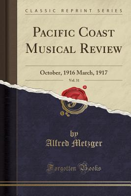 Download Pacific Coast Musical Review, Vol. 31: October, 1916 March, 1917 (Classic Reprint) - Alfred Metzger file in PDF