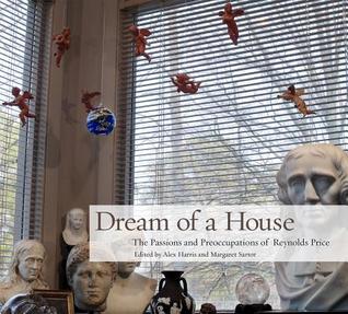 Download Dream of a House: The Passions and Preoccupations of Reynolds Price - Reynolds Price | PDF