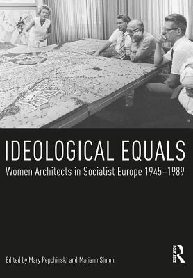 Download Ideological Equals: Women Architects in Socialist Europe 1945-1989 - Mary Pepchinski file in ePub