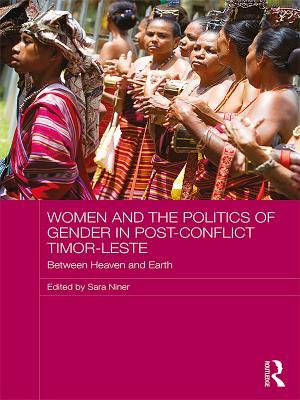 Read Women and the Politics of Gender in Post-Conflict Timor-Leste: Between Heaven and Earth - Sara Niner | ePub