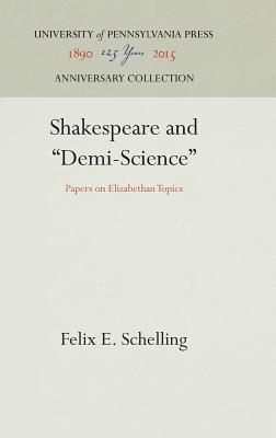 Download Shakespeare and demi-Science]papers on Elizabethan Topics]university of Pennsylvania Press]bb]]01/01/1927]lit015000]1]79.95]]ip]pn]r]r]]]]01/01/0001]p996]unpn - Felix Emmanuel Schelling | PDF