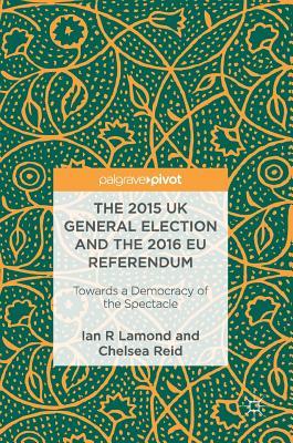 Read The 2015 UK General Election and the 2016 Eu Referendum: Towards a Democracy of the Spectacle - Ian Lamond file in ePub