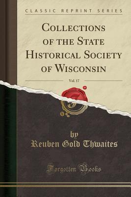 Read online Collections of the State Historical Society of Wisconsin, Vol. 17 (Classic Reprint) - Reuben Gold Thwaites file in PDF