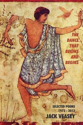 Read online The Dance That Begins And Begins: Selected Poems: 1973-2013 - Jack Veasey file in ePub