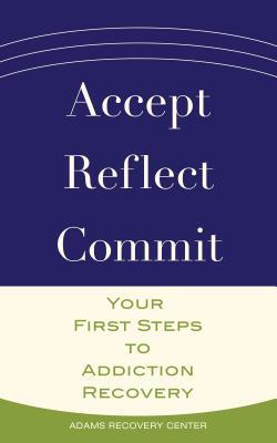 Read online Accept, Reflect, Commit: Your First Steps to Addiction Recovery - Adams Recovery Center file in PDF