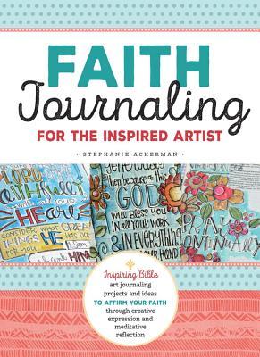 Download Faith Journaling For the Inspired Artist: Inspiring Bible Art Journaling Projects and Ideas to Affirm Your Faith Through Creative Expression and Meditative Reflection - Stephanie Ackerman | PDF