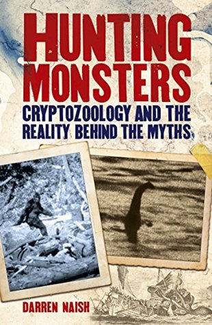 Download Hunting Monsters: Cryptozoology and the Reality Behind the Myths - Darren Naish | PDF