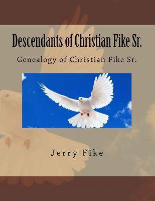 Read Descendants of Christian Fike Sr.: Genealogy of Christian Fike Sr. - MR Jerry Fike file in ePub