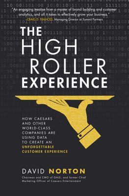 Read online The High Roller Experience: How Caesars and Other World-Class Companies Are Using Data to Create an Unforgettable Customer Experience: How Caesars and Other World-Class Companies Are Using Data to Create an Unforgettable Customer Experience - David Norton | PDF