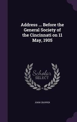 Download Address  Before the General Society of the Cincinnati on 11 May, 1905 - John Cropper | PDF