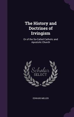 Read online The History and Doctrines of Irvingism: Or of the So-Called Catholic and Apostolic Church - Edward Miller file in ePub