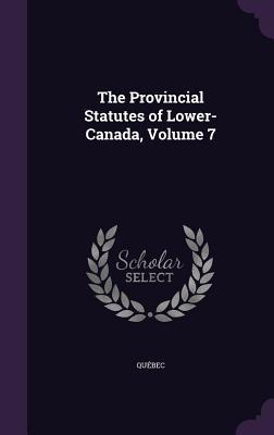 Read The Provincial Statutes of Lower-Canada, Volume 7 - Quebec | ePub
