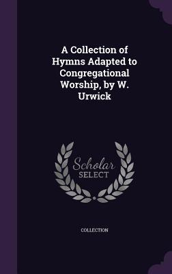 Download A Collection of Hymns Adapted to Congregational Worship, by W. Urwick - Collection file in ePub