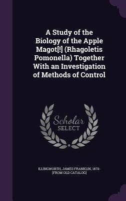 Download A Study of the Biology of the Apple Magot[!] (Rhagoletis Pomonella) Together with an Investigation of Methods of Control - James Franklin Illingworth file in PDF