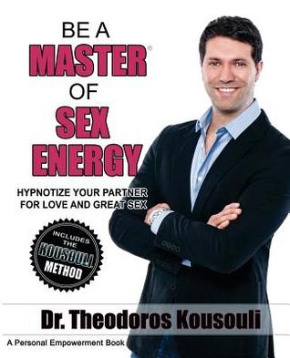 Read online Be a Master of Sex Energy: Hypnotize Your Partner for Love and Great Sex - Theodoros Kousouli | ePub