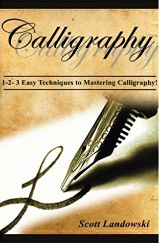 Read Calligraphy: 1-2-3 Easy Techniques to Mastering Calligraphy! - Scott Landowski | ePub