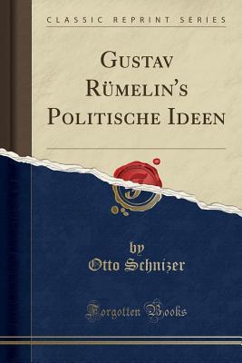 Read online Gustav R�melin's Politische Ideen (Classic Reprint) - Otto Schnizer file in PDF