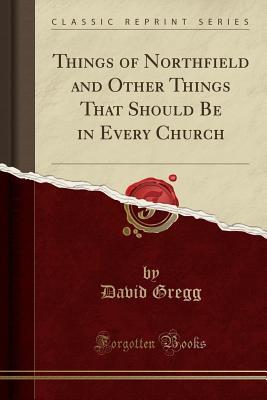 Download Things of Northfield and Other Things That Should Be in Every Church (Classic Reprint) - David Gregg file in PDF