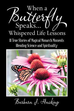 Read When a Butterfly Speaks . . . Whispered Life Lessons: 111 True Stories of Magical Monarch Moments Blending Science and Spirituality - Barbara J. Hacking | ePub