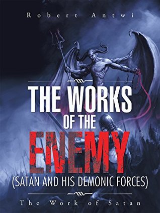 Download The Works of the Enemy(Satan and His Demonic Forces): The Work of Satan - Robert Antwi file in ePub