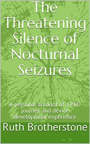 Read online The Threatening Silence of Nocturnal Seizures: A personal account of a PhD journey and device development experience - Ruth Brotherstone | ePub