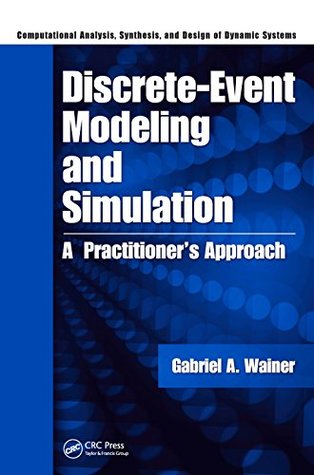 Read Discrete-Event Modeling and Simulation: A Practitioner's Approach (Computational Analysis, Synthesis, and Design of Dynamic Systems) - Gabriel A. Wainer file in ePub