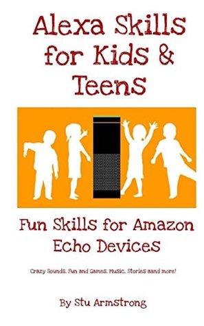 Read Alexa skills for Kids and Teens: Fun Skills for Amazon Echo Devices - Stu Armstrong | ePub