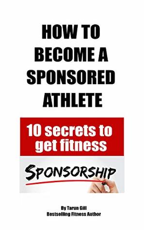 Download How to become a sponsored athlete: 10 secrets to get fitness sponsorship - Tarun Gill | PDF