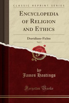 Read Encyclopedia of Religion and Ethics, Vol. 5: Dravidians-Fichte (Classic Reprint) - James Hastings | PDF